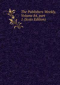 The Publishers Weekly, Volume 84, part 1 (Scots Edition)