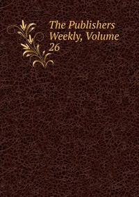 The Publishers Weekly, Volume 26