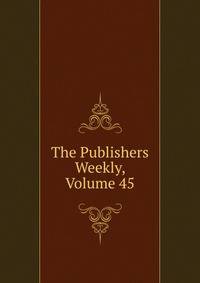 The Publishers Weekly, Volume 45