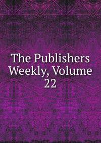 The Publishers Weekly, Volume 22