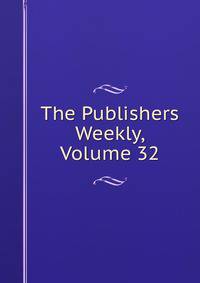 The Publishers Weekly, Volume 32