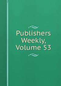 Publishers Weekly, Volume 53