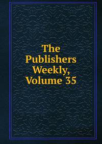 The Publishers Weekly, Volume 35