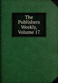 The Publishers Weekly, Volume 17