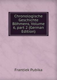 Chronologische Geschichte B?hmens, Volume 6, part 2 (German Edition)
