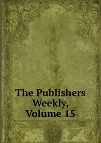 The Publishers Weekly, Volume 15