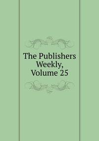The Publishers Weekly, Volume 25