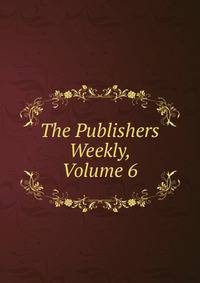 The Publishers Weekly, Volume 6