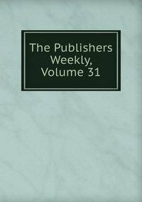 The Publishers Weekly, Volume 31