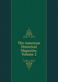 The American Historical Magazine, Volume 2