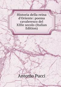 Historia della reina d'Oriente: poema cavaleresco del XIIIe secolo (Italian Edition)