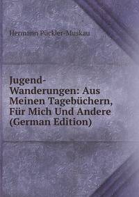 Jugend-Wanderungen: Aus Meinen Tagebuchern, Fur Mich Und Andere (German Edition)