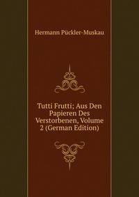 Tutti Frutti; Aus Den Papieren Des Verstorbenen, Volume 2 (German Edition)