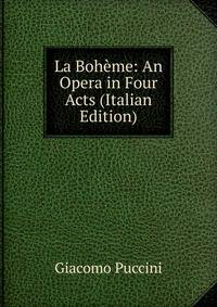 La Boheme: An Opera in Four Acts (Italian Edition)