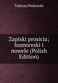 Zapiski prosicia; humoreski i nowele (Polish Edition)