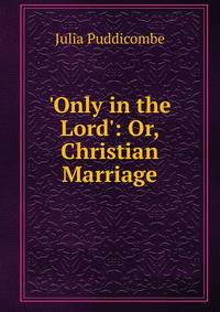 'Only in the Lord': Or, Christian Marriage