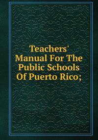 Teachers' Manual For The Public Schools Of Puerto Rico;