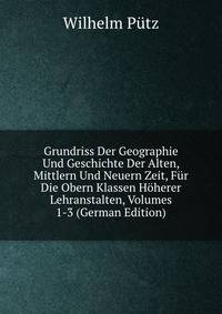 Grundriss Der Geographie Und Geschichte Der Alten, Mittlern Und Neuern Zeit, Fur Die Obern Klassen Hoherer Lehranstalten, Volumes 1-3 (German Edition)