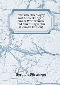 Tewtsche Theologey, mit Anmerkungen, einem Worterbuche und einer Biographie (German Edition)