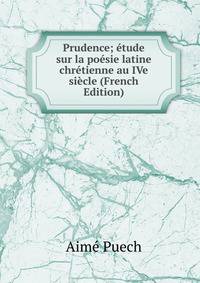 Prudence; etude sur la poesie latine chretienne au IVe siecle (French Edition)