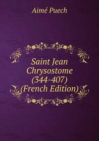 Saint Jean Chrysostome (344-407) (French Edition)