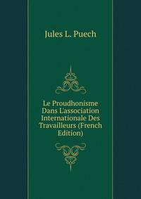 Le Proudhonisme Dans L'association Internationale Des Travailleurs (French Edition)