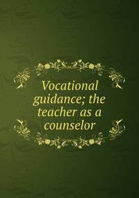 Vocational guidance; the teacher as a counselor