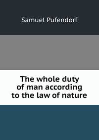 The whole duty of man according to the law of nature