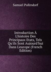 Introduction ? L'histoire Des Principaux Etats, Tels Qu'ils Sont Aujourd'hui Dans L'europe (French Edition)