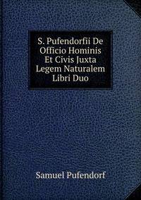 S. Pufendorfii De Officio Hominis Et Civis Juxta Legem Naturalem Libri Duo