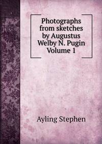 Photographs from sketches by Augustus Welby N. Pugin Volume 1