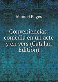 Conveniencias: comedia en un acte y en vers (Catalan Edition)