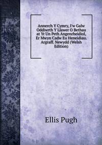 Annerch Y Cymry, I'w Galw Oddiwrth Y Llawer O Bethau at Yr Un Peth Angenrheidiol, Er Mwyn Cadw Eu Heneidiau. Argraff. Newydd (Welsh Edition)