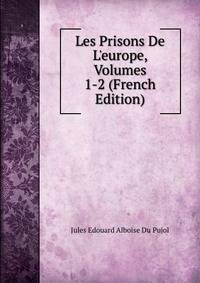 Les Prisons De L'europe, Volumes 1-2 (French Edition)