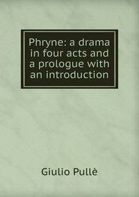Phryne: a drama in four acts and a prologue with an introduction