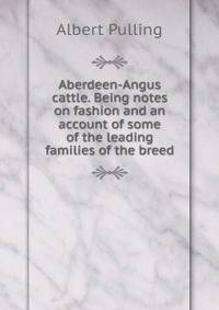 Aberdeen-Angus cattle. Being notes on fashion and an account of some of the leading families of the breed