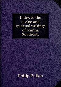Index to the divine and spiritual writings of Joanna Southcott.