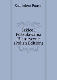Szkice I Poszukiwania Historyczne (Polish Edition)