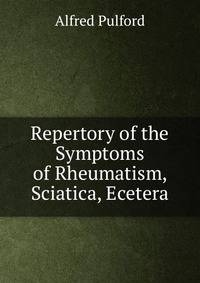 Repertory of the Symptoms of Rheumatism, Sciatica, Ecetera