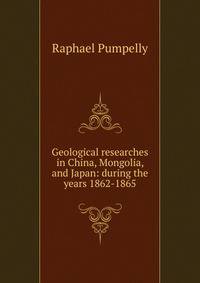 Geological researches in China, Mongolia, and Japan: during the years 1862-1865