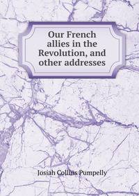 Our French allies in the Revolution, and other addresses
