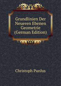 Grundlinien Der Neueren Ebenen Geometrie (German Edition)