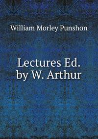 Lectures Ed. by W. Arthur.