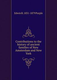 Contributions to the history of ancient families of New Amsterdam and New York