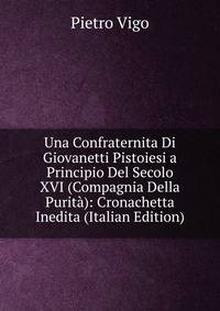 Una Confraternita Di Giovanetti Pistoiesi a Principio Del Secolo XVI (Compagnia Della Purita): Cronachetta Inedita (Italian Edition)