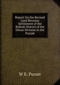 Report On the Revised Land Revenue Settlement of the Rohtak District of the Hissar Division in the Punjab