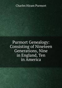 Purmort Genealogy: Consisting of Nineteen Generations, Nine in England, Ten in America
