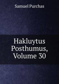 Hakluytus Posthumus, Volume 30