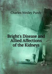 Bright's Disease and Allied Affections of the Kidneys