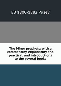 The Minor prophets: with a commentary, explanatory and practical, and introductions to the several books
